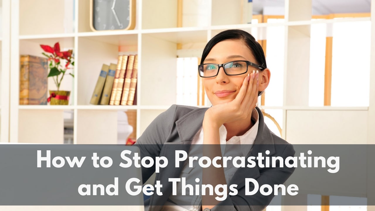 how to stop procrastinating and get things done